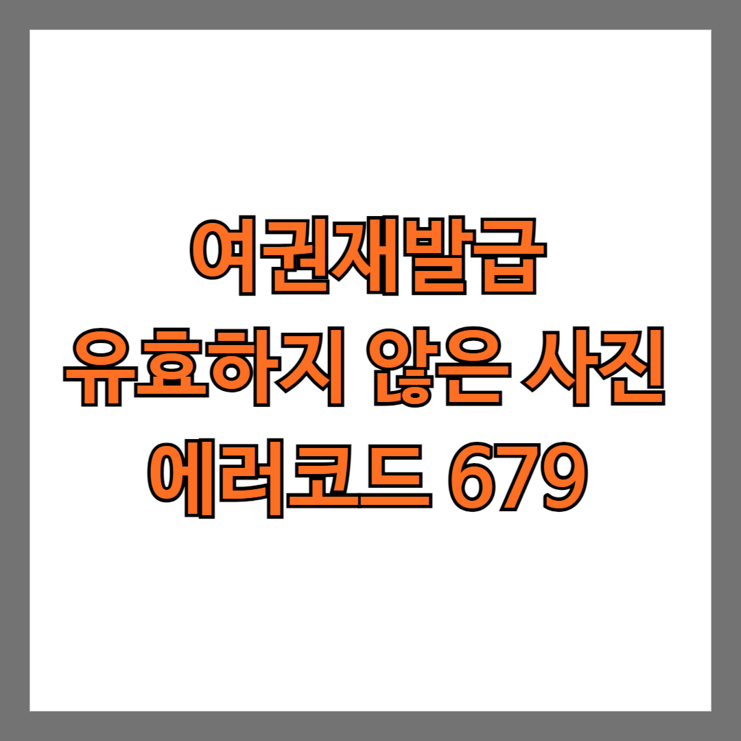 여권재발급 유효하지 않은 사진 에러코드 679