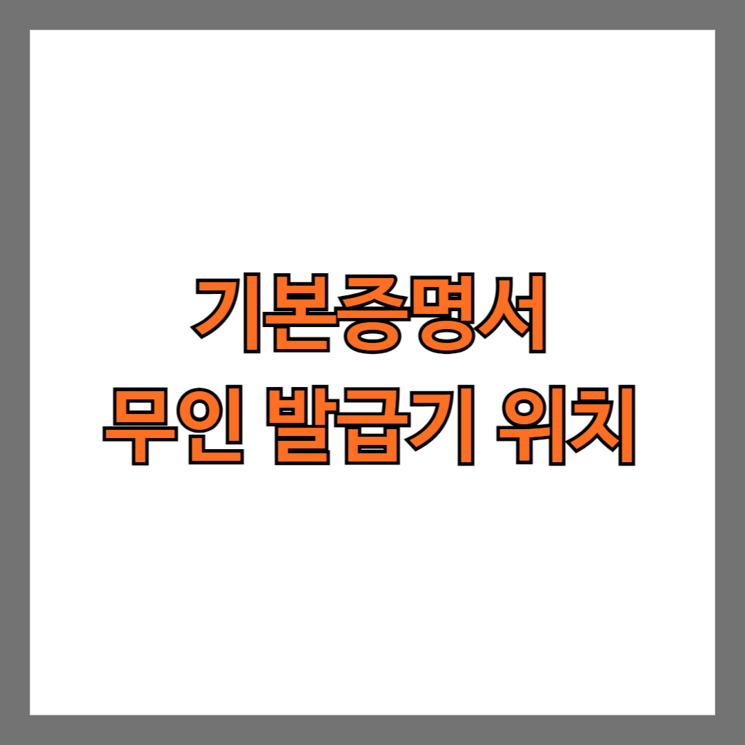 기본증명서 무인 발급기 위치