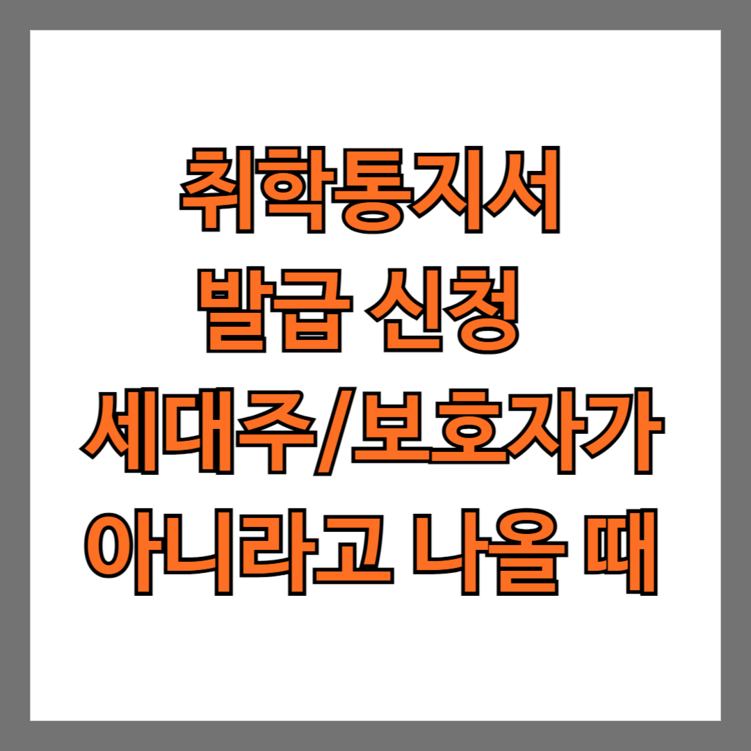 취학통지서 발급 신청 중 세대주/보호자가 아니라고 나올 때