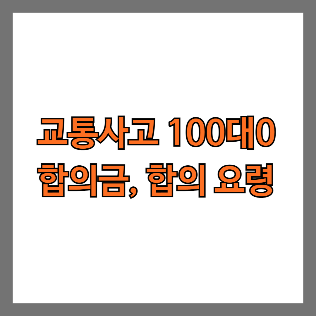 교통사고 100대0 합의금, 합의 요령