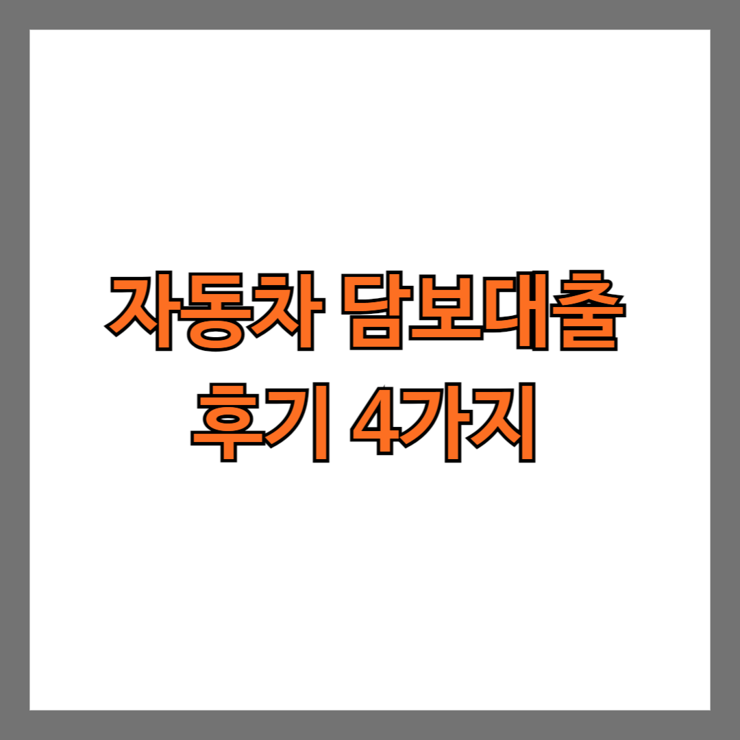 자동차 담보대출 후기 4가지