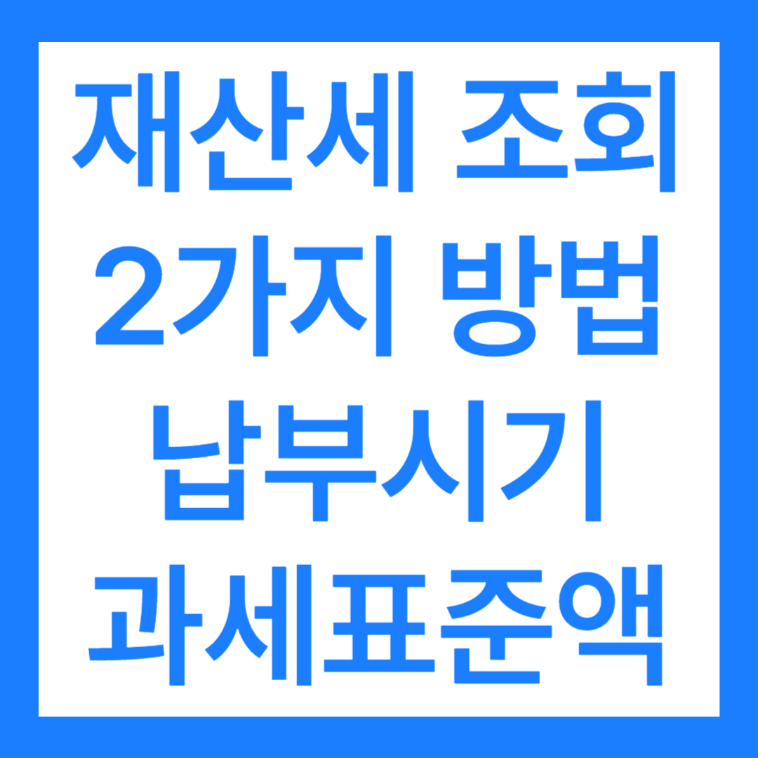 재산세 조회하는 2가지 방법, 납부시기 과세표준액 확인하기(건물 토지 재산세 계산기 포함)