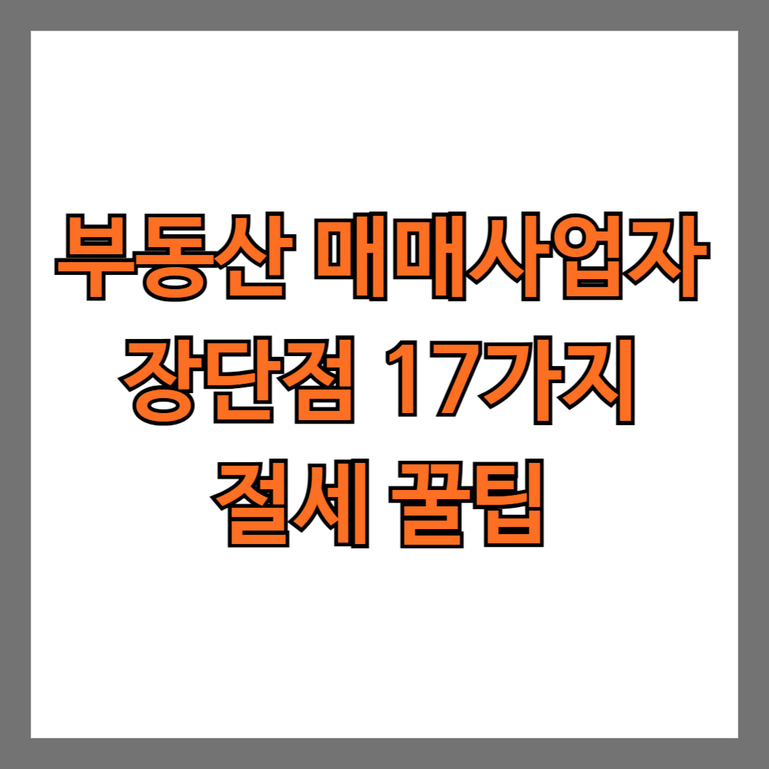 부동산 매매사업자 장단점 17가지 절세 꿀팁