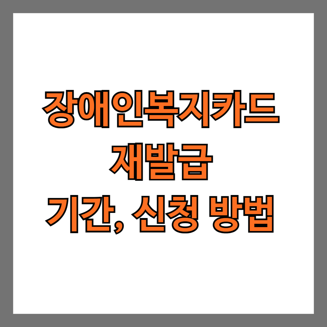 장애인복지카드 재발급 기간, 신청 방법