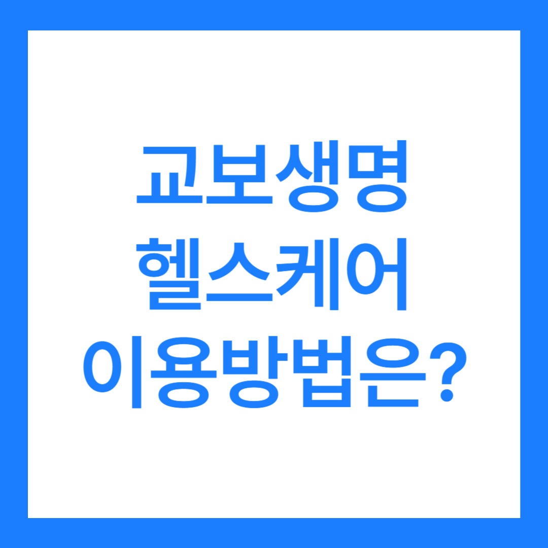 교보생명 헬스케어 이용 방법 2가지, 조건 어떻게 될까?(서비스 종류까지 알아보자)